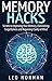 Memory Hacks - Secrets to Improving Your Memory, Overcoming Forgetfulness and Regaining Clarity of Mind