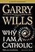 Why I Am A Catholic: A Forc...