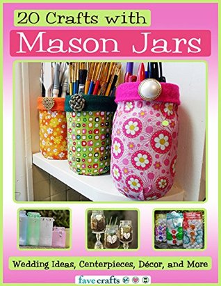 20 Crafts with Mason Jars: Wedding Ideas, Centerpieces, Décor, and More (Kindle Edition)
