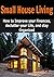 Small House Living: How to Improve Your Finances, Declutter your Life and be Happier by Living in a Small House: (Tiny House Living - Financial Planning - Decluttering)