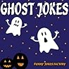 Ghost Jokes for Kids (Hilarious Halloween Jokes): Halloween Jokes, Humor, Comedy, and Puns (Halloween Joke Books for Kids)
