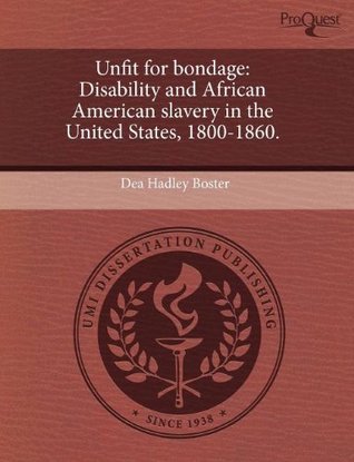 Unfit for bondage: Disability and African American slavery in the United States, 1800-1860. (Paperback)