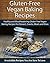 Gluten Free Vegan Baking Recipes: Healthy and Mouthwatering Gluten Free Vegan Baking Recipes For Dessert, Snacks, Meals and More (The Easy Recipe)