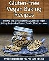 Gluten Free Vegan Baking Recipes: Healthy and Mouthwatering Gluten Free Vegan Baking Recipes For Dessert, Snacks, Meals and More (The Easy Recipe)