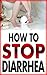 How To Stop Diarrhea: Cure, Treatment, Medicine, What Causes Diarrhea, How To Treat Diarrhea, After Eating, Remedies, In Children, Stop Vomiting, Diet Book