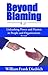 Beyond Blaming: Unleashing Power and Passion in People and Organizations