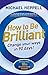 How to Be Brilliant: Change Your Ways in 90 days!