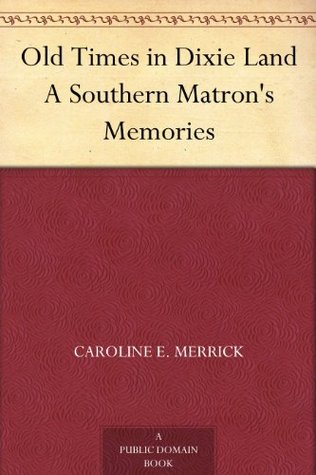 Old Times in Dixie Land A Southern Matron's Memories (Kindle Edition)