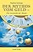 Der Mythos vom Geld - die Geschichte der Macht: Vom Tauschhandel zum Euro: eine Geschichte des Geldes und der Währungen