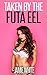 Taken by the Futa Eel (Taken by the Paranormal Futa Book 4)