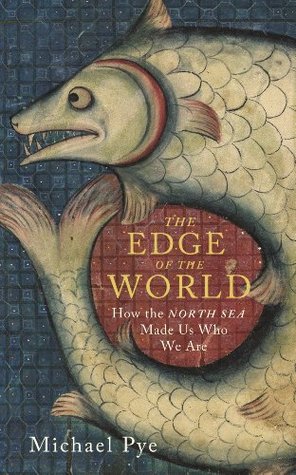 The Edge of the World: How the North Sea Made Us Who We Are