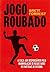 Jogo Roubado: A Caça aos Responsáveis pela Manipulação de Resultados de Partidas de Futebol