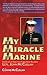 My Miracle Marine: The Story of Three-time Purple Heart Recipient Lcpl. John Mcclellan