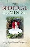 The Spiritual Feminist by Amythyst Raine-Hatayama