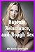 Rapture, Reluctance, and Rough Sex (She'll Take It, and She'll Love It... Eventually): Ten Rough Sex Erotica Stories