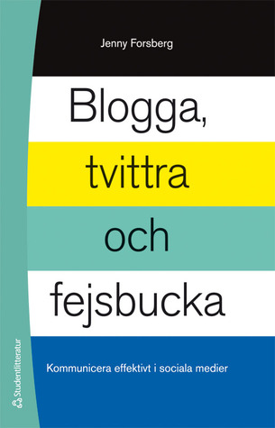 Blogga, tvittra och fejsbucka - kommunicera effektivt i sociala medier