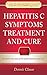Hepatitis C Symptoms, Treatment and Cure: Survivor's true story of 12 week treatment and cure (Hepatitis C Symptoms Treatment and Cure Series Book 1)