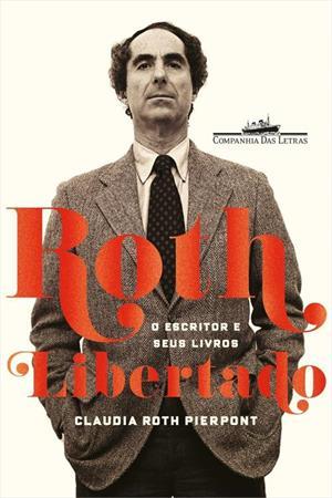Roth Libertado: O Escritor e Seus Livros