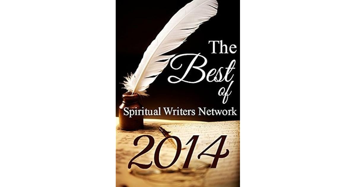 The Best of Spiritual Writers Network 2014 An Inspirational Collection