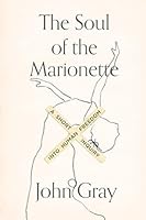 The Soul of the Marionette: A Short Inquiry into Human Freedom
