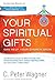 Your Spiritual Gifts Can Help Your Church Grow by C. Peter Wagner