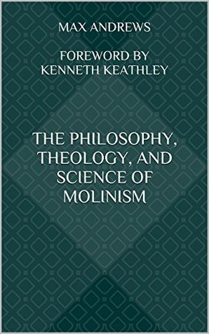 The Philosophy, Theology, and Science of Molinism (The Spread of Molinism Book 2)