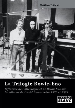 LA TRILOGIE BOWIE-ENO Influence de l'Allemagne et de Brian Eno sur les albums de David Bowie de 1976 à 1979 (Kindle Edition)