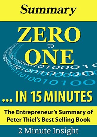 Summary: Zero to One: Notes on Startups or How to Build the Future...In 15 Minutes - The Entrepreneur's Summary of Peter Thiel's Best Selling Book (Kindle Edition)