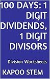 100 Days Math Division Series: 1 Digit Dividends, 1 Digit Divisors, Daily Practice Workbook To Improve Mathematics Skills: Maths Worksheets