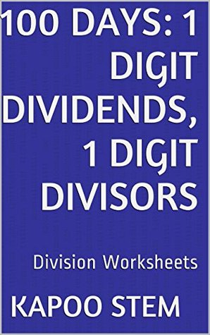 100 Days Math Division Series: 1 Digit Dividends, 1 Digit Divisors, Daily Practice Workbook To Improve Mathematics Skills: Maths Worksheets (Kindle Edition)