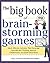 Big Book of Brainstorming Games: Quick, Effective Activities that Encourage Out-of-the-Box Thinking, Improve Collaboration, and Spark Great Ideas!