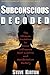 Subconscious Decoded: The Ultimate Guidebook to Social Influence, Personal Power and Manifestation Mastery