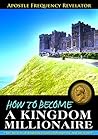 How to become a Kingdom Millionaire: The secrets of Kingdom Financial Prosperity and Increase