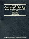 A User's Guide to Computer Contracting: Forms, Techniques and Strategies