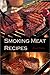 Smoking Meat: Outstanding, top-rated, delicious recipes you won't resist eating!
