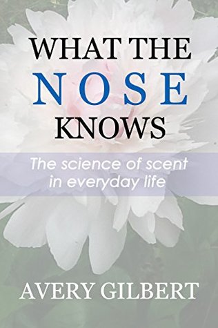 What the Nose Knows: The Science of Scent in Everyday Life (Kindle Edition)