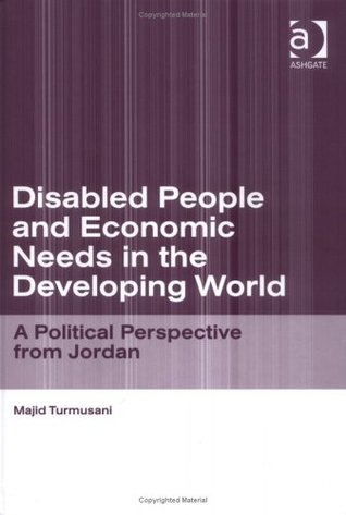 Disabled People and Economic Needs in the Developing World: A Political Perspective from Jordan (Hardcover)