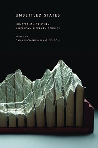 Unsettled States: Nineteenth-Century American Literary Studies (Kindle Edition)