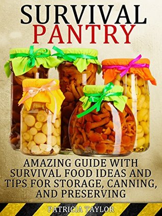 Survival Pantry: Amazing Guide with Survival Food Ideas and Tips for Storage, Canning and Preserving (Survival Pantry, Preppers Pantry, Prepper Survival)