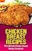 Chicken Breast Recipes: The Ultimate Chicken Breast Recipe Cookbook