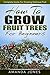 How To Grow Fruit Trees For...