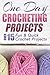One Day Crocheting Projects...