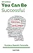 Success, You Can Be Successful!: How to Build Self-confidence And Success In Life (Develop A Magnetic Personality Book 3)