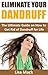 Eliminate Your Dandruff: The Ultimate Guide On How to Get Rid of Dandruff For Life (dandruff cure)