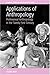 Applications of Anthropology: Professional Anthropology in the Twenty-first Century (Studies in Public and Applied Anthropology Book 2)