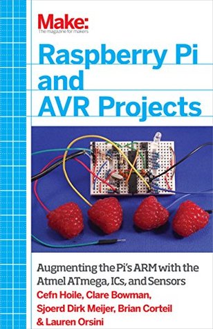 Raspberry Pi and AVR Projects: Augmenting the Pi's ARM with the Atmel ATmega, ICs, and Sensors (Make: Technology on Your Time)