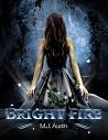 Bright Fire by M.J. Austin Bright Fire by M.J. Austin