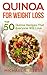 Quinoa for Weight Loss: Top 50 Quinoa Recipes That Everyone Will Love