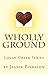 Wholly Ground: Logan Creek Series, Volume II (The Logan Creek Series Book 2)
