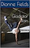 Gladiator Rain by Dionne Fields